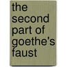 The Second Part of Goethe's Faust by Johann Wolfgang von Goethe