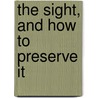 The Sight, and How to Preserve It by Henry Clay Angell