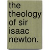 The Theology Of Sir Isaac Newton. door Van Alan Herd