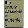 The Unruly Passions Of Eugenie R. door Carole DeSanti