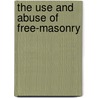 The Use And Abuse Of Free-Masonry door George Smith