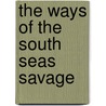 The Ways of the South Seas Savage door Robert W. Williamson