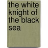 The White Knight Of The Black Sea door Anthony Kroner