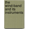 The Wind-Band and Its Instruments by Arthur A. Clappe