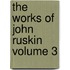 The Works of John Ruskin Volume 3