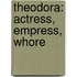 Theodora: Actress, Empress, Whore