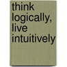 Think Logically, Live Intuitively door J.R. Madaus