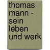 Thomas Mann - sein Leben und Werk door Arthur Eloesser