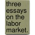 Three Essays On The Labor Market.