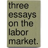 Three Essays On The Labor Market. by Steven J. Gerner
