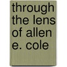 Through the Lens of Allen E. Cole by Samuel W. Black