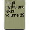 Tlingit Myths and Texts Volume 39 by John Reed Swanton