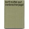 Torff Trüffel auf Verbrecherjagd door Daniela Marx