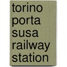 Torino Porta Susa Railway Station door Adam Cornelius Bert