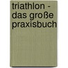 Triathlon - Das große Praxisbuch door Mark Kleanthous