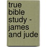 True Bible Study - James and Jude by Maura K. Hill