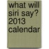 What Will Siri Say? 2013 Calendar