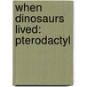 When Dinosaurs Lived: Pterodactyl door Kate Riggs
