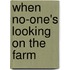 When No-One's Looking On The Farm