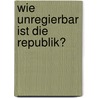 Wie unregierbar ist die Republik? door Jürgen Rupp