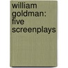 William Goldman: Five Screenplays door William Goldmann