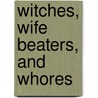 Witches, Wife Beaters, and Whores door Elaine Forman Crane