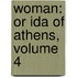 Woman: Or Ida Of Athens, Volume 4