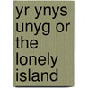 Yr Ynys Unyg Or The Lonely Island door Julia de Winton