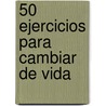 50 Ejercicios Para Cambiar De Vida door Philippe Auriol