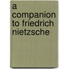 A Companion to Friedrich Nietzsche door Paul Bishop