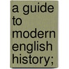 A Guide to Modern English History; door William Johnson Cory
