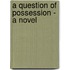 A Question Of Possession - A Novel