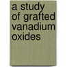A Study of Grafted Vanadium Oxides door Arindom Saha