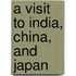 A Visit to India, China, and Japan