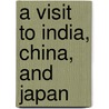 A Visit to India, China, and Japan by Bayard Taylor