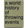 A World History of Throwing Events door Roberto.L. Quercetani