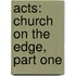 Acts: Church on the Edge, Part One