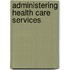 Administering Health Care Services