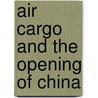 Air Cargo and the Opening of China by Joseph P. Schwieterman