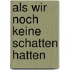 Als wir noch keine Schatten hatten door Bent M. Scharfenberg
