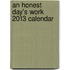An Honest Day's Work 2013 Calendar