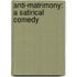 Anti-Matrimony: a Satirical Comedy