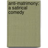 Anti-Matrimony: a Satirical Comedy door Percy MacKaye
