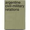 Argentine Civil-Military Relations door United States Government