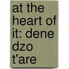 At The Heart Of It: Dene Dzo T'Are door Raymond Taniton