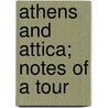 Athens and Attica; Notes of a Tour door Wordsworth Christopher 1807-1885