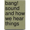 Bang! Sound and How We Hear Things door Peter Riley