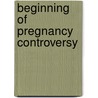Beginning Of Pregnancy Controversy by Frederic P. Miller