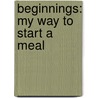 Beginnings: My Way to Start a Meal door Chris Cosentino
