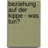 Beziehung auf der Kippe - was tun? by Konrad W. Sprai